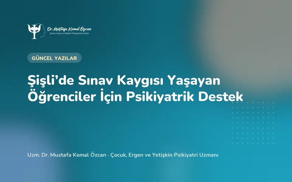 Şişli’de Sınav Kaygısı Yaşayan Öğrenciler İçin Psikiyatrik Destek